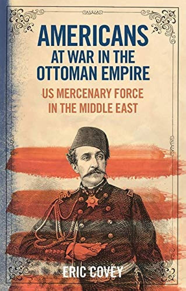 Book cover for Americans at War in the Ottoman Empire: US Mercenary Force in the Middle East by Eric Covey